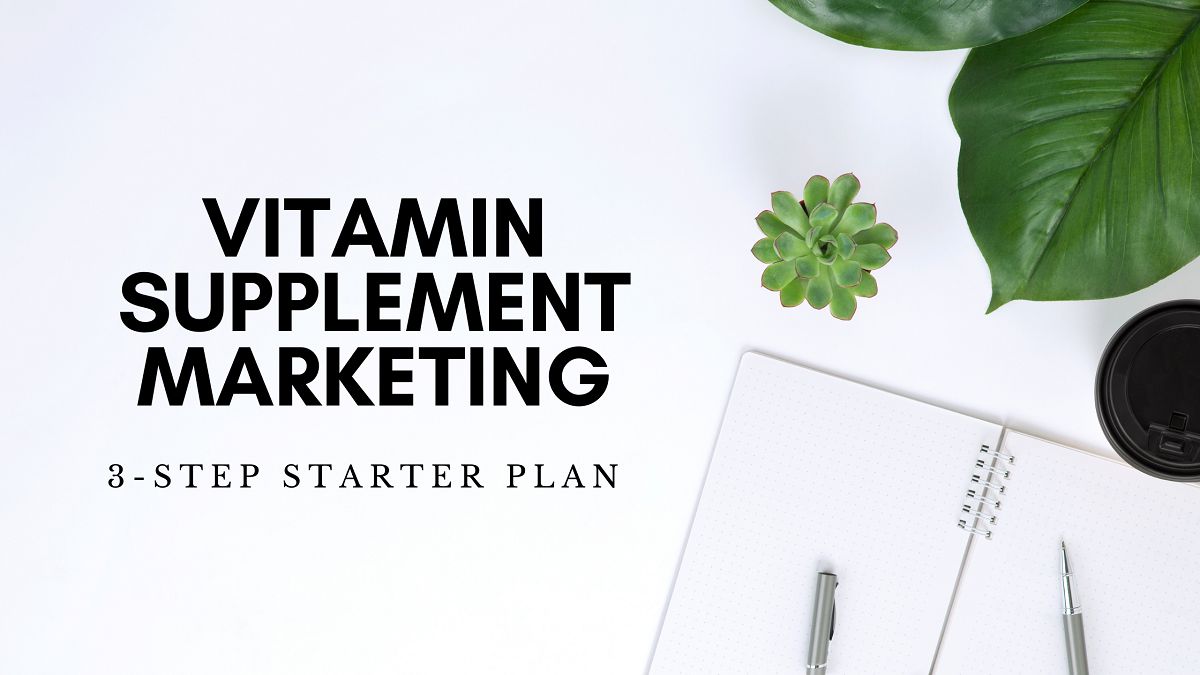 Vitamin Supplement Marketing – 3 Step Starter Plan